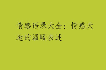 情感语录大全：情感天地的温暖表述