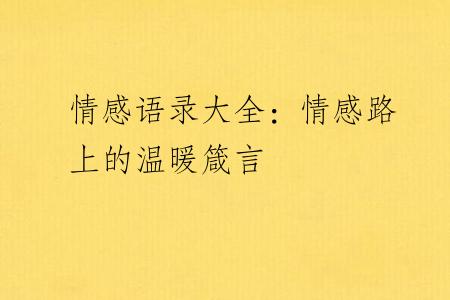 情感语录大全：情感路上的温暖箴言