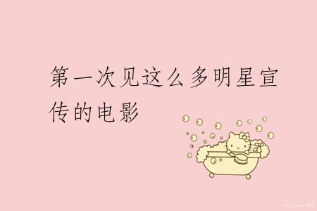 第一次见这么多明星宣传的电影