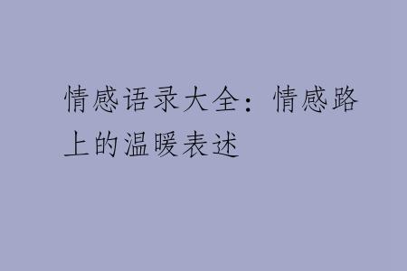 情感语录大全：情感路上的温暖表述