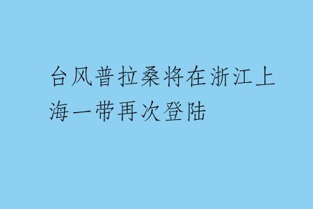 台风普拉桑将在浙江上海一带再次登陆