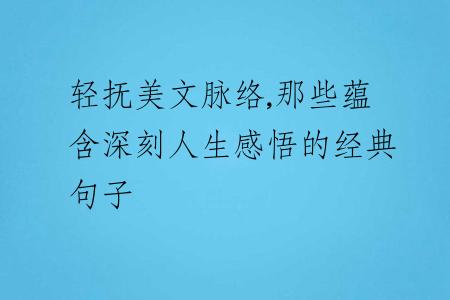 轻抚美文脉络,那些蕴含深刻人生感悟的经典句子