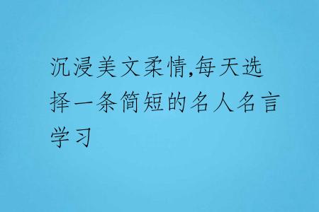 沉浸美文柔情,每天选择一条简短的名人名言学习