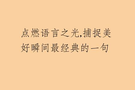 点燃语言之光,捕捉美好瞬间最经典的一句