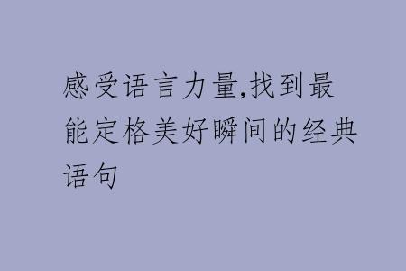 感受语言力量,找到最能定格美好瞬间的经典语句