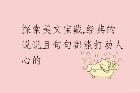 探索美文宝藏,经典的说说且句句都能打动人心的
