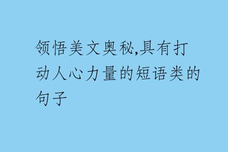 领悟美文奥秘,具有打动人心力量的短语类的句子