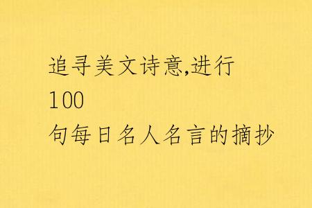 追寻美文诗意,进行 100 句每日名人名言的摘抄