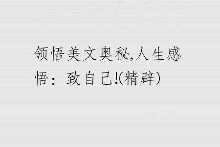 领悟美文奥秘,人生感悟：致自己!(精辟)