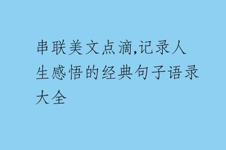 串联美文点滴,记录人生感悟的经典句子语录大全