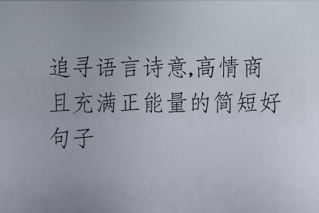 追寻语言诗意,高情商且充满正能量的简短好句子