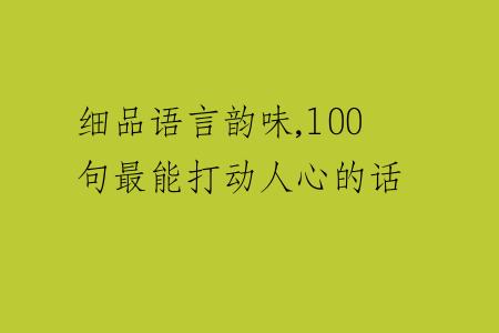 细品语言韵味,100句最能打动人心的话
