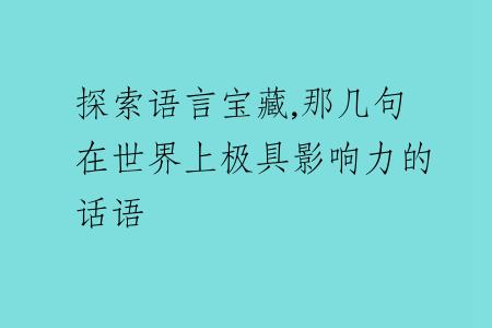 探索语言宝藏,那几句在世界上极具影响力的话语