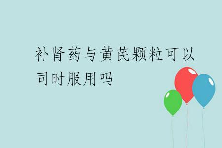 补肾药与黄芪颗粒可以同时服用吗
