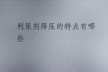 利尿剂降压的特点有哪些