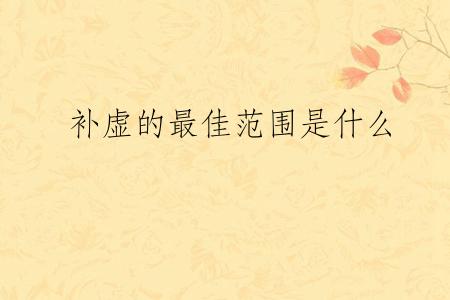 补虚的最佳范围是什么